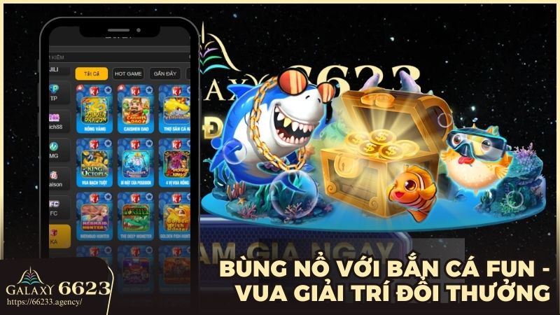 Bùng nổ với Bắn Cá Fun - Vua giải trí đổi thưởng