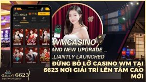 Đừng bỏ lỡ Casino WM tại 6623 nơi giải trí lên tầm cao mới