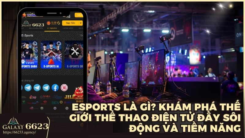 Esports là gì? Khám phá thế giới thể thao điện tử đầy sôi động và tiềm năng