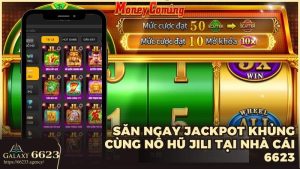 Săn ngay jackpot khủng cùng nổ hũ JILI tại nhà cái 6623