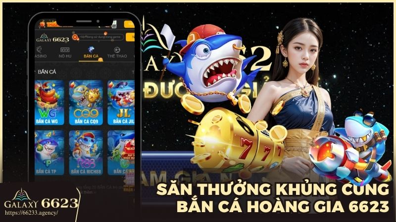 Săn thưởng khủng cùng bắn cá Hoàng Gia 6623