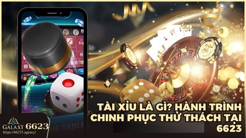 Tài Xỉu là gì? Hành trình chinh phục thử thách tại 6623