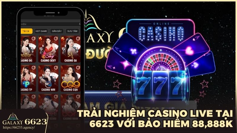 Trải nghiệm Casino Live tại 6623 với bảo hiểm 88,888k