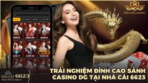 Trải nghiệm đỉnh cao sảnh Casino DG tại nhà cái 6623