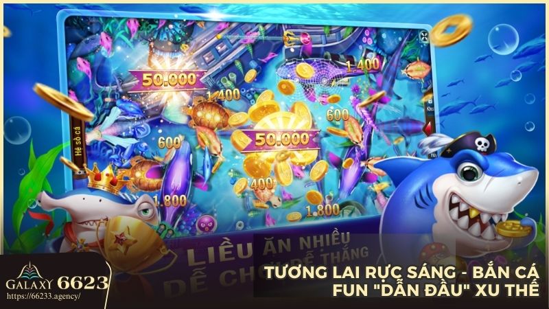 tuong lai ruc sang ban ca fun dan dau xu the | Bùng nổ với Bắn Cá Fun - Vua giải trí đổi thưởng